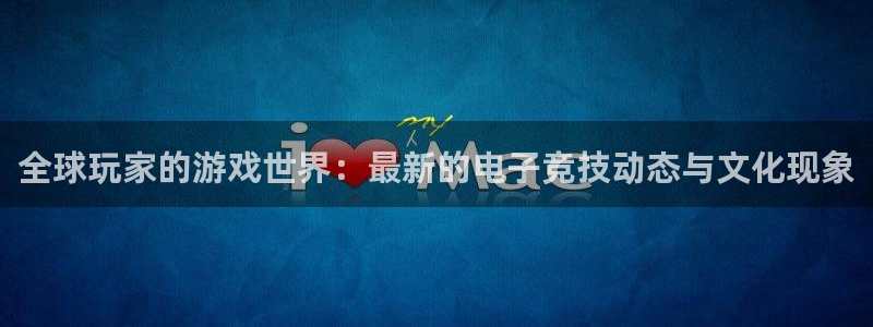 杜邦娱乐平台登录入口：全球玩家的游戏世界：最新的电子竞技动态