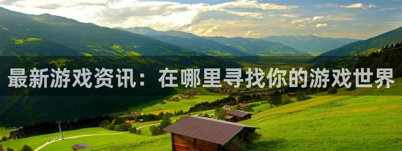 杜邦娱乐升级5994月：最新游戏资讯：在哪里寻找你的游戏世界